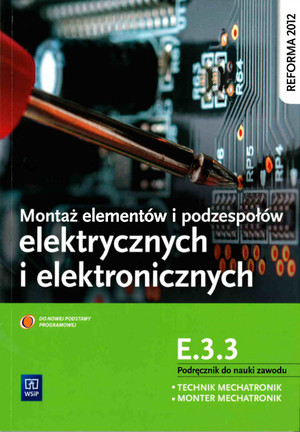 Montaż elementów i podzespołów elektrycznych i elektronicznych E.3.3. Podręcznik do nauki zawodu technik mechatronik monter mechatronik