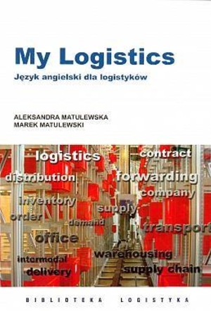 My Logistics. Język angielski dla logistyków seria: Biblioteka Logistyka