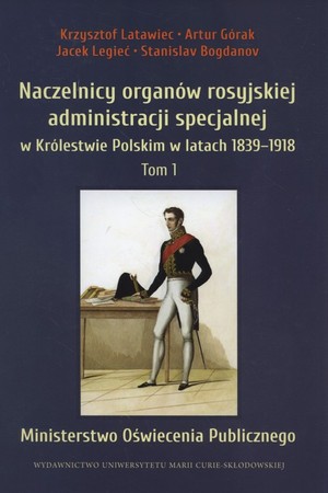 Naczelnicy organów rosyjskiej administracji specjalnej w Królestwie Polskim w latach 1839-1918 Ministerstwo Oświecenia Publicznego (tom 1)