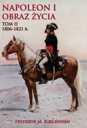 Napoleon I Obraz życia Tom II 1806-1821