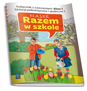 Nasze Razem w szkole Klasa 3 Podręcznik z ćwiczeniami Edukacja polonistyczna i społeczna część 3