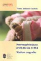 Neuropsychologiczny profil dziecka z FASD Studium przypadku