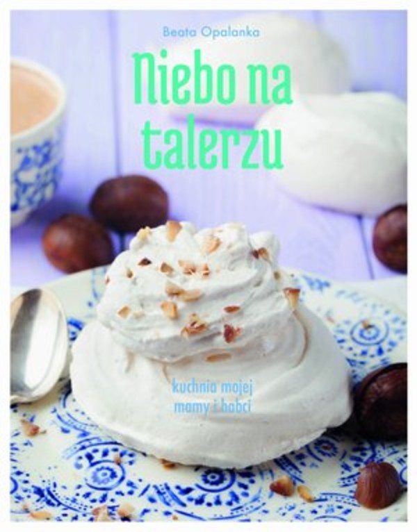 Niebo na talerzu Kuchnia mojej mamy i babci