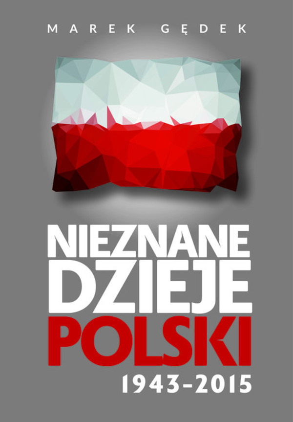 Nieznane Dzieje Polski 1943-2015