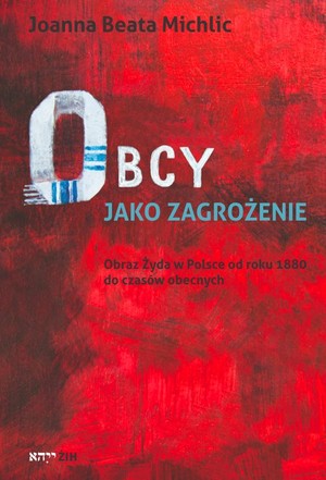 Obcy jako zagrożenie Obraz Żyda w Polsce od roku 1880 do czasów obecnych