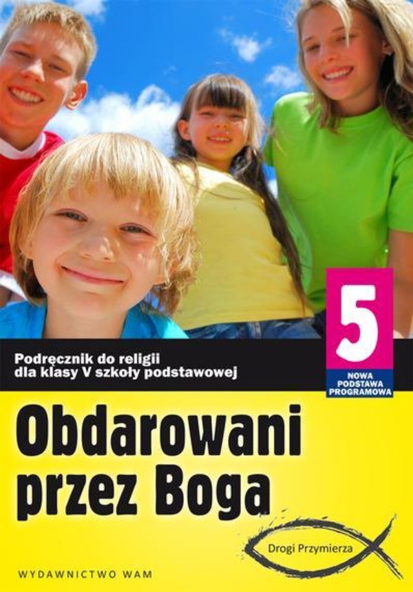 Obdarowani przez Boga 5. Podręcznik do religii dla klasy V szkoły podstawowej. Drogi przymierza