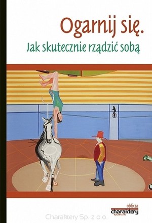 Ogarnij się Jak skutecznie rządzić sobą