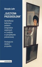 Ojczyzna przesiedlona - pdf Identyfikacja kulturowa polskich emigrantów wojennych w Londynie w perspektywie pokoleniowej. Etnologiczne studium przypadku