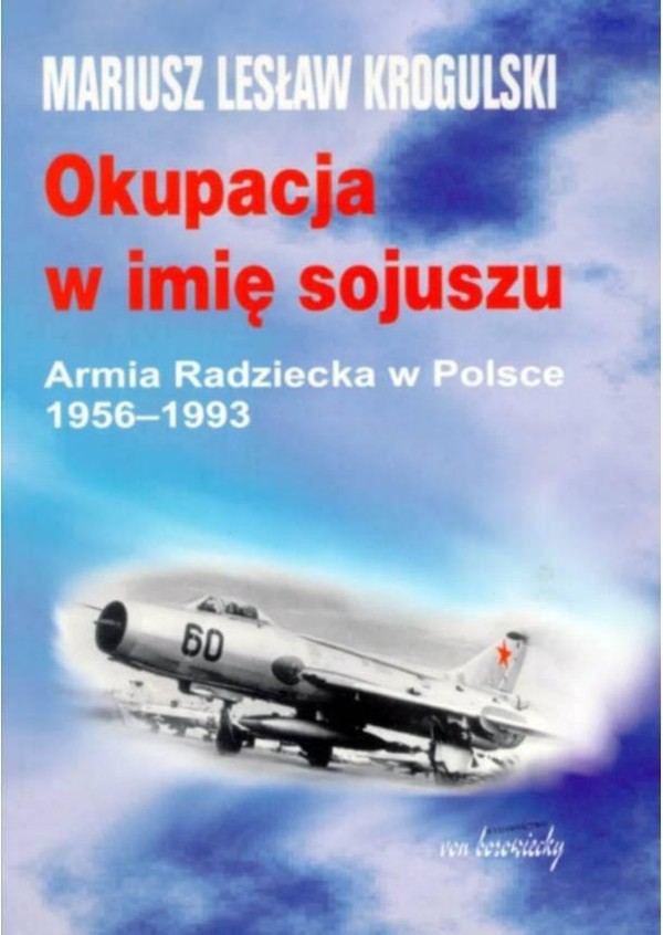 Okupacja w imię sojuszu. Armia Radziecka w Polsce 1956 - 1993