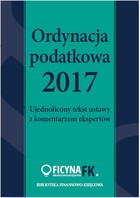 Ordynacja podatkowa 2017 Ujednolicony tekst ustawy z komentarzem ekspertów