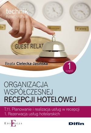 Organizacja współczesnej recepcji hotelowej T.11. Część 1. Planowanie i realizacja usług w recepcji
