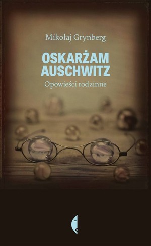 Oskarżam Auschwitz Opowieści rodzinne