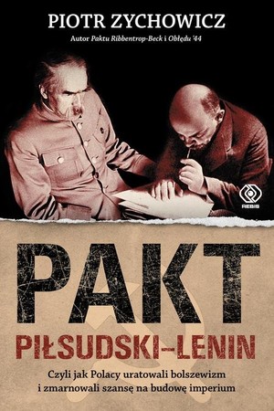 Pakt Piłsudski-Lenin Czyli jak Polacy uratowali bolszewizm i zmarnowali szansę na budowę imperium