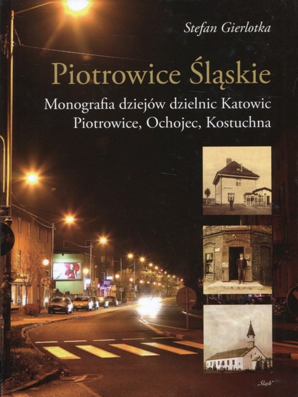Piotrowice Śląskie Monografia dziejów dzielnic Katowic, Piotrowice, Ochojec, Kostuchna