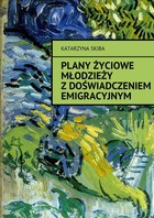 Plany życiowe młodzieży z doświadczeniem emigracyjnym