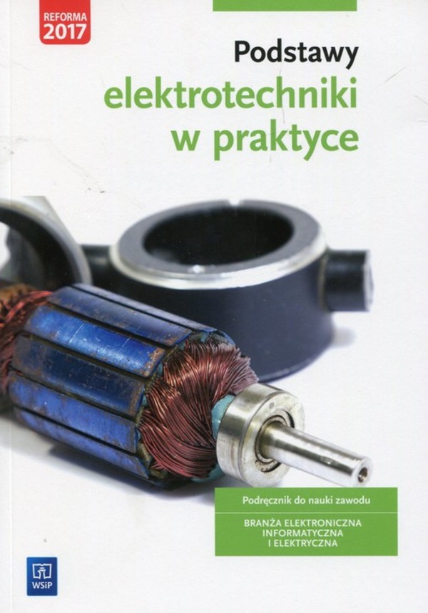 Podstawy elektrotechniki w praktyce. Podręcznik do nauki zawodu. Branża elektroniczna, informatyczna i elektryczna