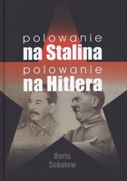 Polowanie na Stalina Polowanie na Hitlera Mity i rzeczywistość. Tajne zmagania służb specjalnych w latach II wojny światowej