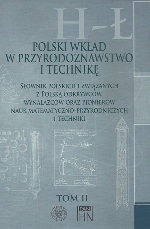Polski wkład w przyrodoznawstwo i technikę. Tom II H-Ł Słownik polskich i związanych z Polską odkrywców, wynalazców oraz pionierów nauk matematyczno-przyrodniczych i technicznych