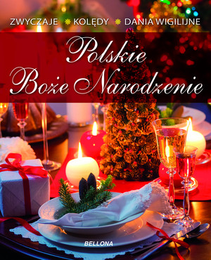 Polskie Boże Narodzenie Zwyczaje, kolędy, dania wigilijne