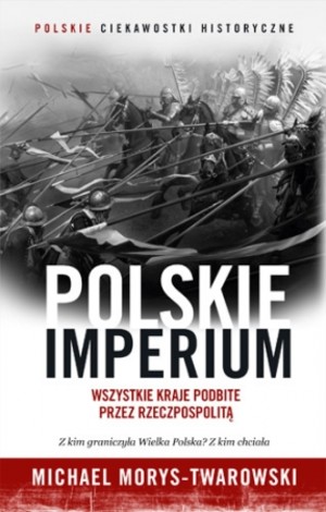 Polskie Imperium Wszystkie kraje podbite przez Rzeczpospolitą