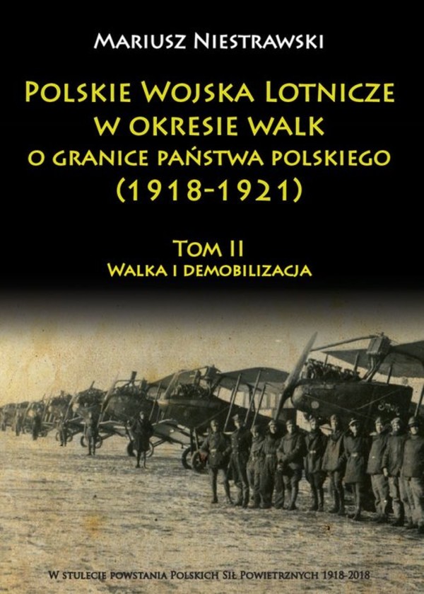 Polskie Wojska Lotnicze w okresie walk o granice państwa polskiego (1918-1921) Tom II: Walka i demobilizacja
