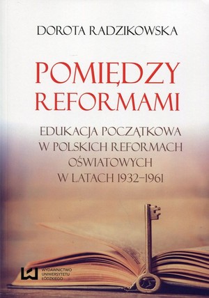 Pomiędzy reformami Edukacja początkowa w polskich reformach oświatowych w latach 1932-1961