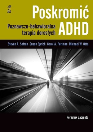 Poskromić ADHD. Poradnik pacjenta Poznawczo behawioralna terapia dorosłych