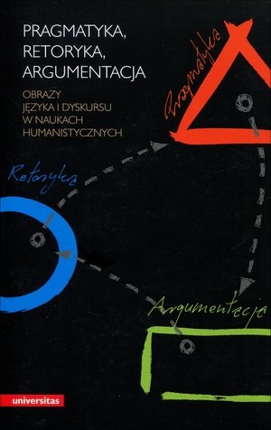 Pragmatyka, Retoryka, Argumentacja Obrazy języka i dyskursu w naukach humanistycznych