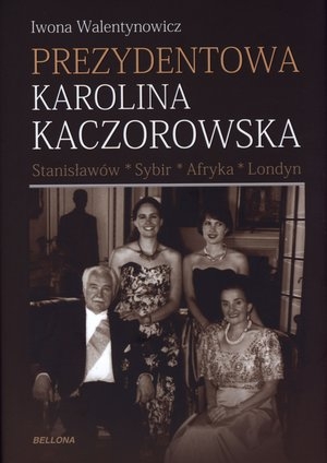 Prezydentowa Karolina Kaczorowska Stanisławów-Sybir-Afryka-Londyn