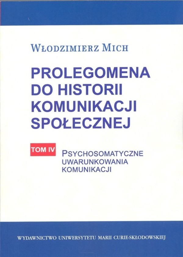 Prolegomena do historii komunikacji społecznej Tom IV Psychosomatyczne uwarunkowania komunikacji