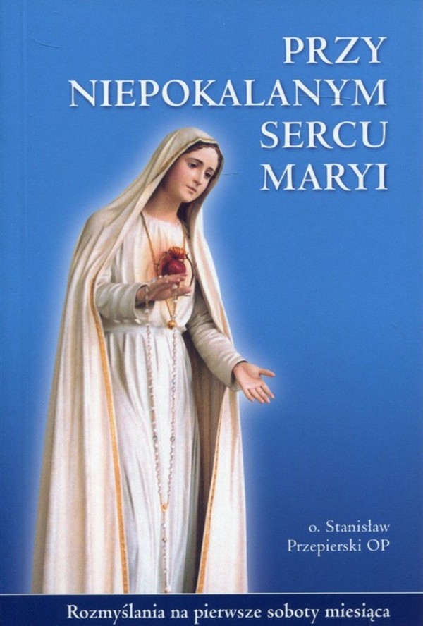 Przy Niepokalanym Sercu Maryi Rozmyślania na pierwsze soboty miesiąca