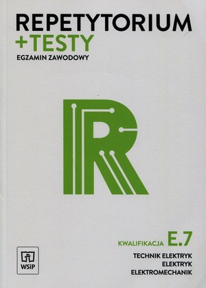 Repetytorium i testy egzaminacyjne. Egzamin zawodowy. Montaż i konserwacja maszyn i urządzeń elektrycznych. Kwalifikacja E.7. Technik elektryk