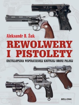 Rewolwery i pistolety Encyklopedia współczesnej krótkiej broni palnej (wydanie ze zmianami)