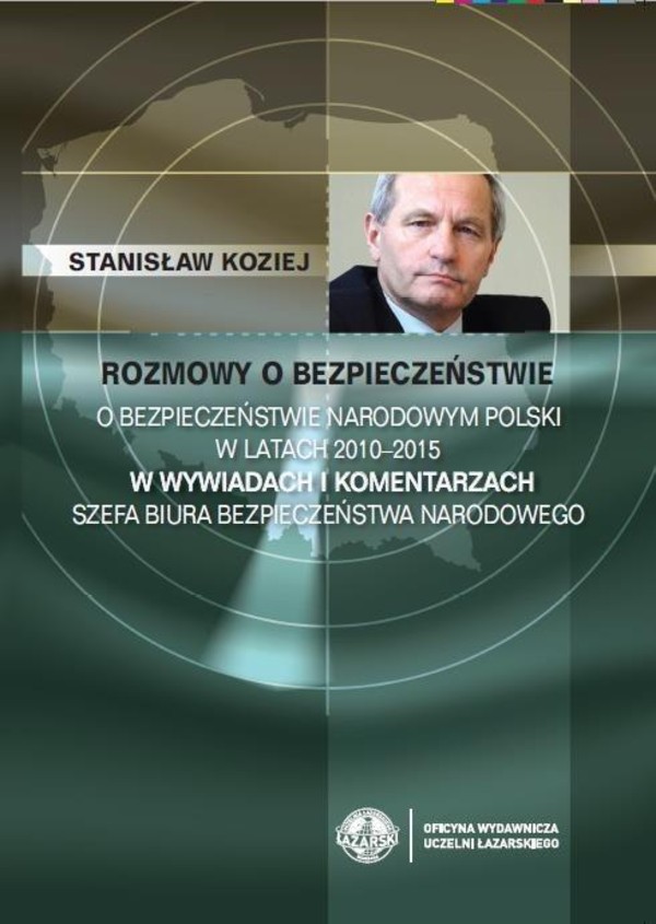 Rozmowy o bezpieczeństwie. O bezpieczeństwie narodowym Polski w latach 2010-2015 w wywiadach i komentarzach szefa BBN