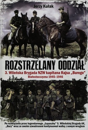 Rozstrzelany oddział 3. Wileńska Brygada NZW kapitana Rajsa `Burego` Białostocczyzna 1945-1946
