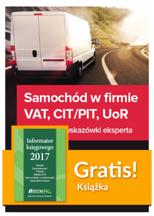 Samochód w firmie VAT PIT/CIT UoR Praktyczne wskazówki + Informator księgowego 2017