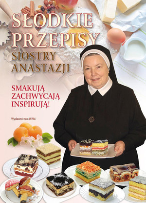 Słodkie przepisy Siostry Anastazji Smakują, zachwycają, inspirują!