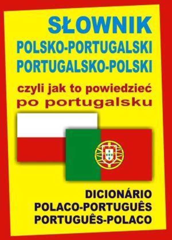 Słownik polsko-portugalski portugalsko-polski czyli jak to powiedzieć po portugalsku