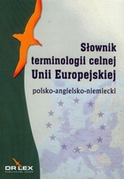 Słownik terminologii celnej Unii Europejskiej Polsko-angielsko-niemiecki