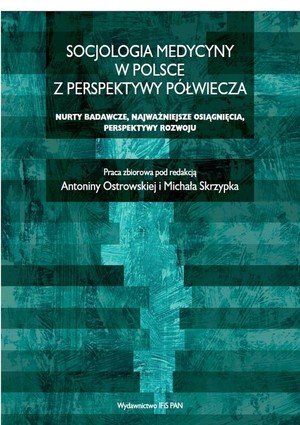 Socjologia medycyny w Polsce z perspektywy półwiecza Nurty badawcze, najważniejsze osiągnięcia, perspektywy rozwoju