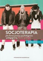 Socjoterapia jako forma pomocy psychologiczno-pedagogicznej Teoria i praktyka