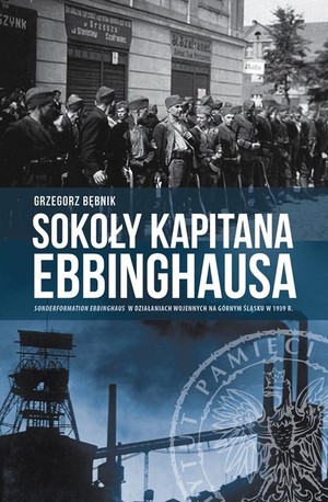 Sokoły kapitana Ebbinghausa Sonderformation Ebbinghaus w działaniach wojennych na Górnym Śląsku w 1939 r.