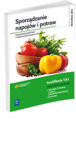 Sporządzanie napojów i potraw. Towaroznawstwo i przechowywanie żywności. Podręcznik do nauki zawodu technik żywienia i usług gastronomicznych