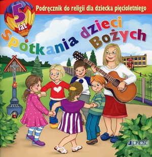 Spotkania dzieci Bożych. Podręcznik do religii dla dziecka pięcioletniego