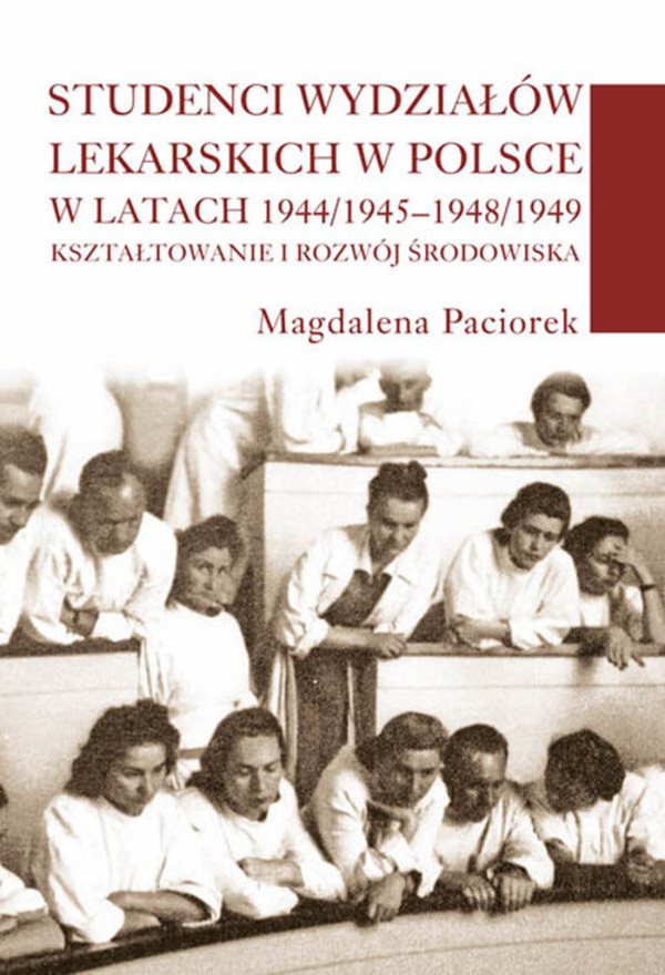 Studenci wydziałów lekarskich w Polsce w latach 1944/45-1948/1949 Kształtowanie i rozwój środowiska