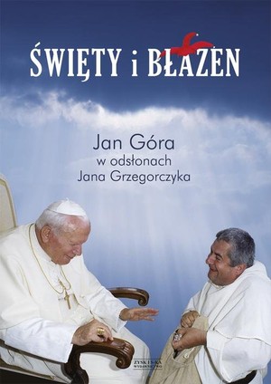 Święty i błazen Jan Góra w odsłonach Jana Grzegorczyka