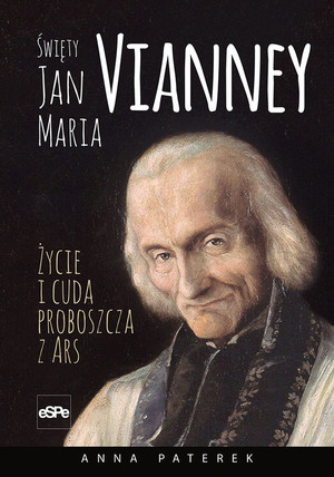 Święty Jan Maria Vianney Życie i cuda proboszcza z Ars