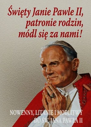 Święty Janie Pawle II patronie rodzin módl się za nami Nowenny, litanie i modlitwy do św. Jana Pawła II