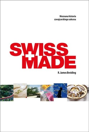 Swiss Made Nieznana historia szwajcarskiego sukcesu