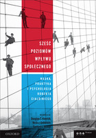 Sześć poziomów wpływu społecznego. Nauka, praktyka i psychologia Roberta Cialdiniego